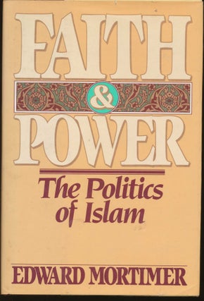 Item #10340 Faith & Power: The Politics of Islam. Edward MORTIMER