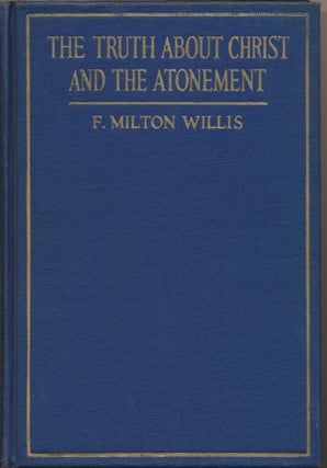 Item #10954 The Truth about Christ and the Atonement. F. Milton WILLIS