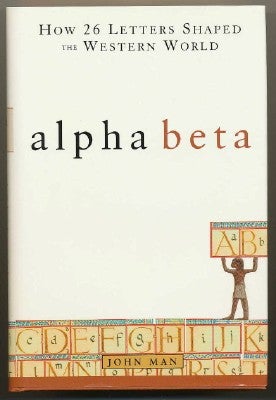 Item #11539 Alpha Beta: How 26 Letters Shaped the Western World. John MAN