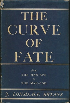 Item #11776 The Curve of Fate: From the Man-Ape to the Man-God. J. Lonsdale BRYANS