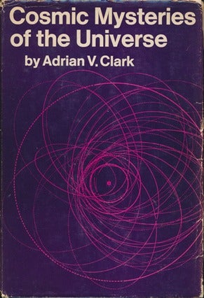 Item #11969 Cosmic Mysteries of the Universe. Adrian V. CLARK