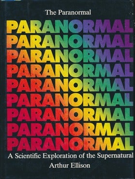 Item #12317 The Paranormal: A Scientific Exploration of the Supernatural. Arthur J. ELLISON