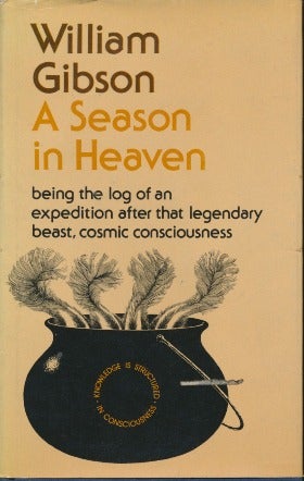 Item #12455 A Season in Heaven, being the log of an expedition after that legendary beast, cosmic consciousness. William GIBSON.