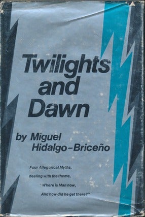 Item #12744 Twilights and Dawn: Four Allegorical Myths, dealing with the theme, "Where is Man now, And how did he get there?" Miguel HIDALGO-BRICENO.