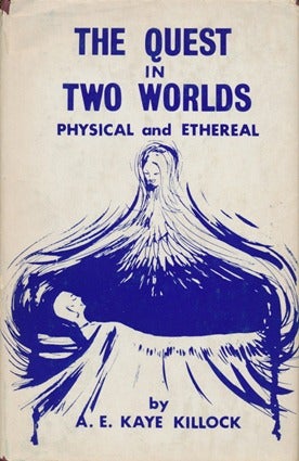 Item #13242 The Quest in Two Worlds: Physical and Ethereal. A. E. Kaye KILLOCK