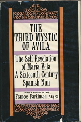 Item #13614 The Third Mystic of Avila: The Self Revelation of María Vela, a Sixteenth-century Spanish Nun. Translation, Frances Parkinson Keyes.