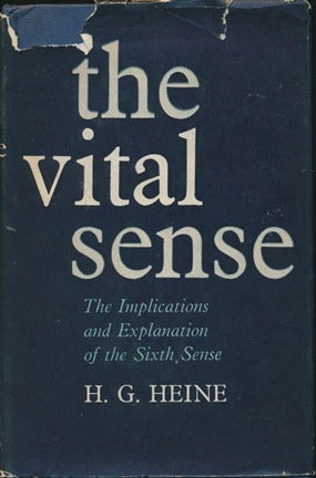 Item #13668 The Vital Sense: The Implications and Explanation of the Sixth Sense. H. G. HEINE.