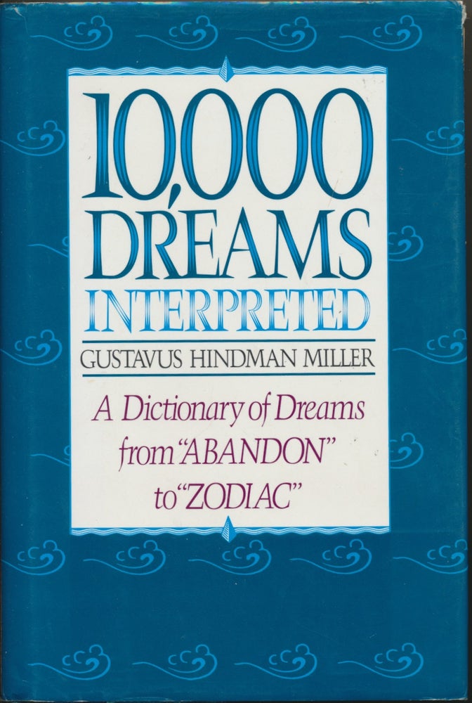 Item #13744 10,000 Dreams Interpreted: A Dictionary of Dreams from "Abandon" to "Zodiac" Gustavus Hindman MILLER.