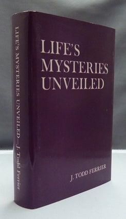 Item #13825 Life's Mysteries Unveiled. J. Todd FERRIER