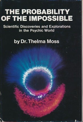 Item #13914 The Probability of the Impossible: Scientific Discoveries and Explorations in the Psychic World. Thelma MOSS.