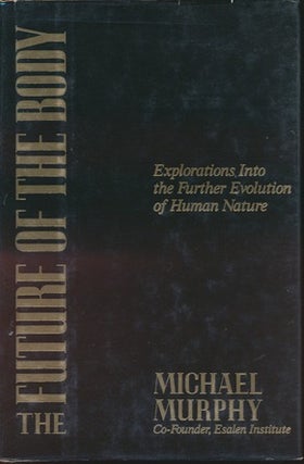 Item #13932 The Future of the Body: Explorations Into the Further Evolution of Human Nature....