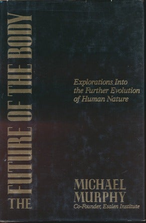 Item #13932 The Future of the Body: Explorations Into the Further Evolution of Human Nature. Michael MURPHY.