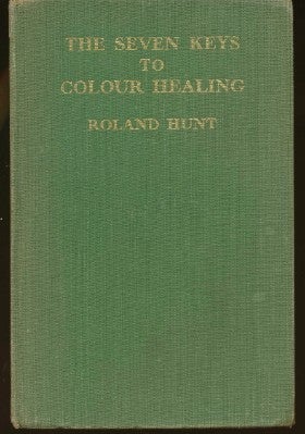 Item #14098 The Seven Keys to Colour Healing. A Complete Outline to the Practice of Colouring Healing. Roland HUNT, Ivah B. Whitten.