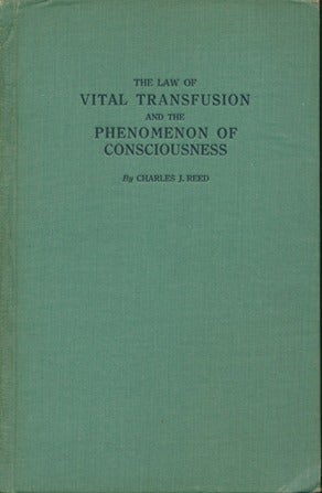 Item #14700 The Law of Vital Transfusion and the Phenomenon of Consciousness: An Account of the Necessity for and Probable Origin of the Development of Sex and of the Development of the Conscious State In the Evolution of the Organic World, with a Preliminary Statement of Fundamental Cosmical Principles. Charles J. REED.