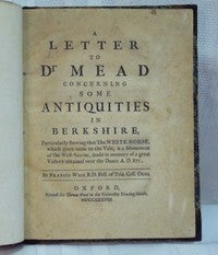 Item #15902 A Letter to Dr. Mead Concerning Some Antiquities in Berkshire .... [bound with] Further Observations upon the White Horse &c. Francis WISE.