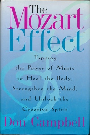Item #16266 The Mozart Effect: Tapping the Power of Music to Heal the Body, Strengthen the Mind, and Unlock the Creative Spirit. Don CAMPBELL.