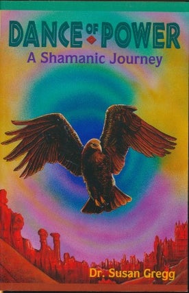 Item #16324 Dance of Power: A Shamanic Journey. Dr. Susan GREGG