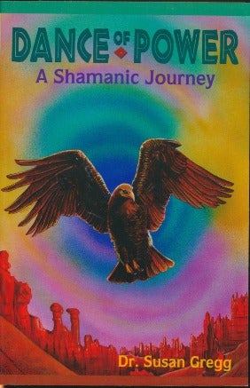 Item #16324 Dance of Power: A Shamanic Journey. Dr. Susan GREGG.