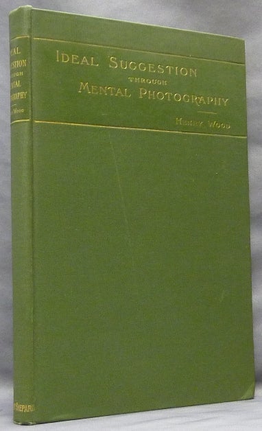 Item #16497 Ideal Suggestion Through Mental Photography; A Restorative System for Home and Private Use. Preceded by a Study of the Laws of Mental Healing. Henry WOOD.