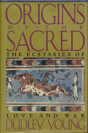 Item #16528 Origins of the Sacred: The Ecstasies of Love and War. Dudley YOUNG