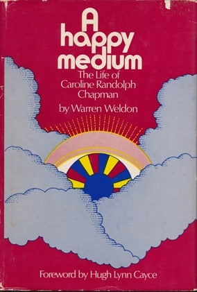 Item #16562 A Happy Medium: The Life of Caroline Randolph Chapman. Warren WELDON, Hugh Lynn Cayce