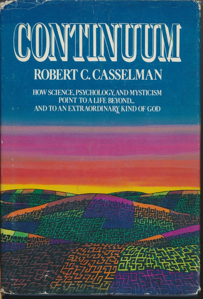 Item #16653 Continuum: How Science, Psychology, and Mysticism Point to a Life Beyond ... And to an Extraordinary Kind of God. Robert C. CASSELMAN.