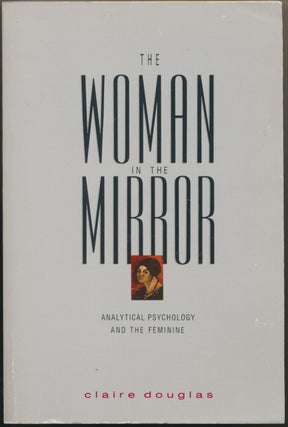 Item #16656 The Woman in the Mirror: Analytical Psychology and the Feminine. Claire DOUGLAS