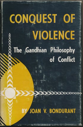Item #16705 Conquest of Violence: The Gandhian Philosophy of Conflict. Joan V. BONDURANT