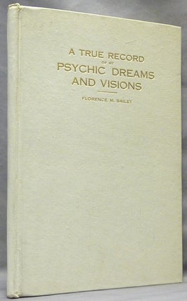 Item #17144 A True Record of My Psychic Dreams and Visions. Florence M. BAILEY