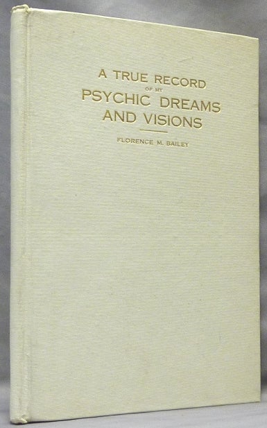 Item #17144 A True Record of My Psychic Dreams and Visions. Florence M. BAILEY.