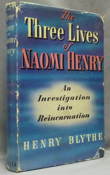 Item #17276 The Three Lives of Naomi Henry. An Investigation Into Reincarnation. Henry BLYTHE.