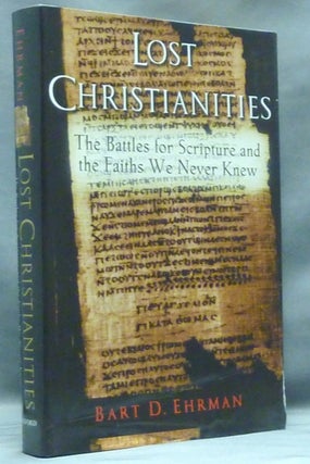Item #17545 Lost Christianities: The Battles for Scripture and the Faiths We Never Knew. Bart D....