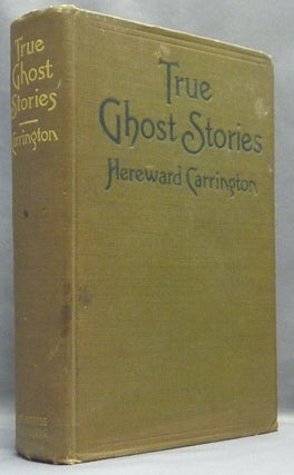 Item #17809 True Ghost Stories. Ghosts, Hereward CARRINGTON