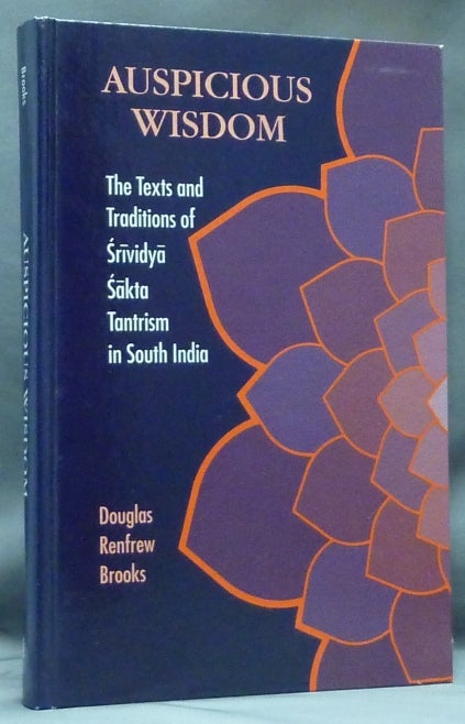 Item #18211 Auspicious Wisdom. The Texts and Traditions of Srividya Sakta Tantrism in South India. Douglas Renfrew BROOKS.