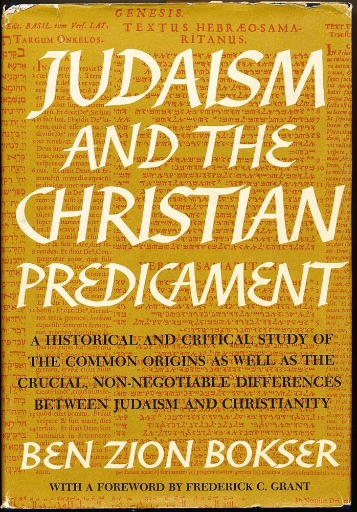 Item #20570 Judaism and the Christian Predicament: A Historical and Critical Study of the Common Origins as well as the Crucial, Non-Negotiable Differences between Judaism and Christianity. Ben Zion BOKSER, Frederick C. Grant.