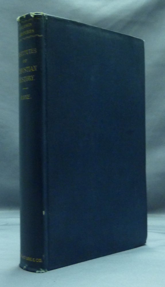 Item #20642 Institutes of Christian History: An Introduction to Historic Reading and Study ( The Baldwin Lectures, 1886 ). A. Cleveland COXE.
