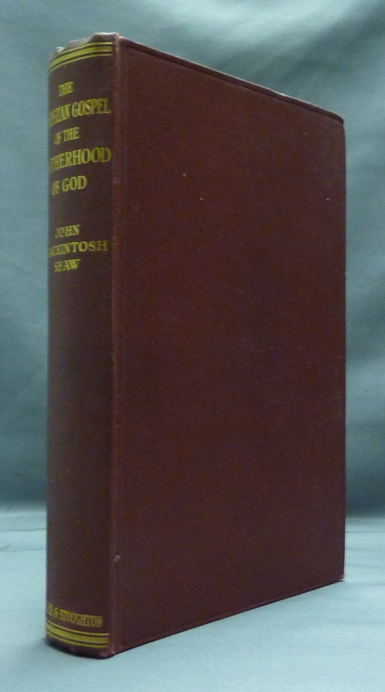 Item #21462 The Christian Gospel of the Fatherhood of God, being the Elliott Lectures Delivered at the Western Theological Seminary, Pittsburgh, PA. John Mackintosh SHAW.