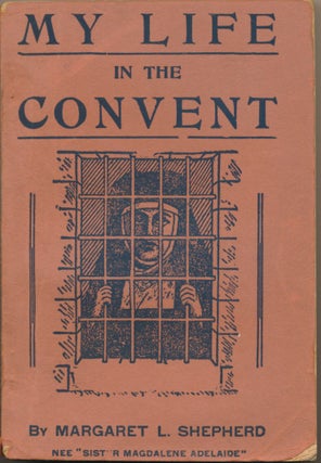 Item #21809 My Life in the Convent. Margaret L. SHEPHERD, nee "Sister Magdalene Adelaide"
