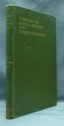 Item #22133 Christian Life, Faith and Thought in the Society of Friends, being the First Part of...