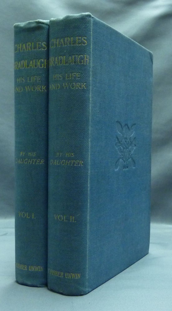 Item #22750 Charles Bradlaugh: A Record of His Life and Work by his Daughter, with an Account of his Parliamentary Struggle, Politics, and Teachings ( 2 Volumes ). Hypatia Bradlaugh BONNER, John M. ROBERTSON.
