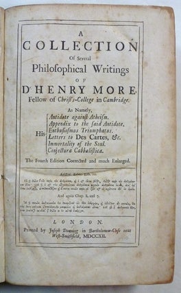 A Collection Of Several Philosophical Writings Of Dr. Henry More, Fellow of Christ's-College in Cambridge. As Namely, Antidote against Atheism. Appendix to the Said Antidote. Enthusiasmus Triumphatus. His Letters to Des Cartes, etc. Immortality of the Soul. Conjectura Cabbalistica.