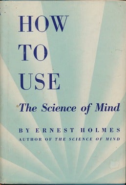Item #24884 How to Use The Science of Mind. Ernest HOLMES
