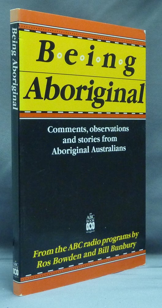 Item #27749 Being Aboriginal; Comments, Observations and Stories from Aboriginal Australians. Ros BOWDEN, Bill BUNBURY.