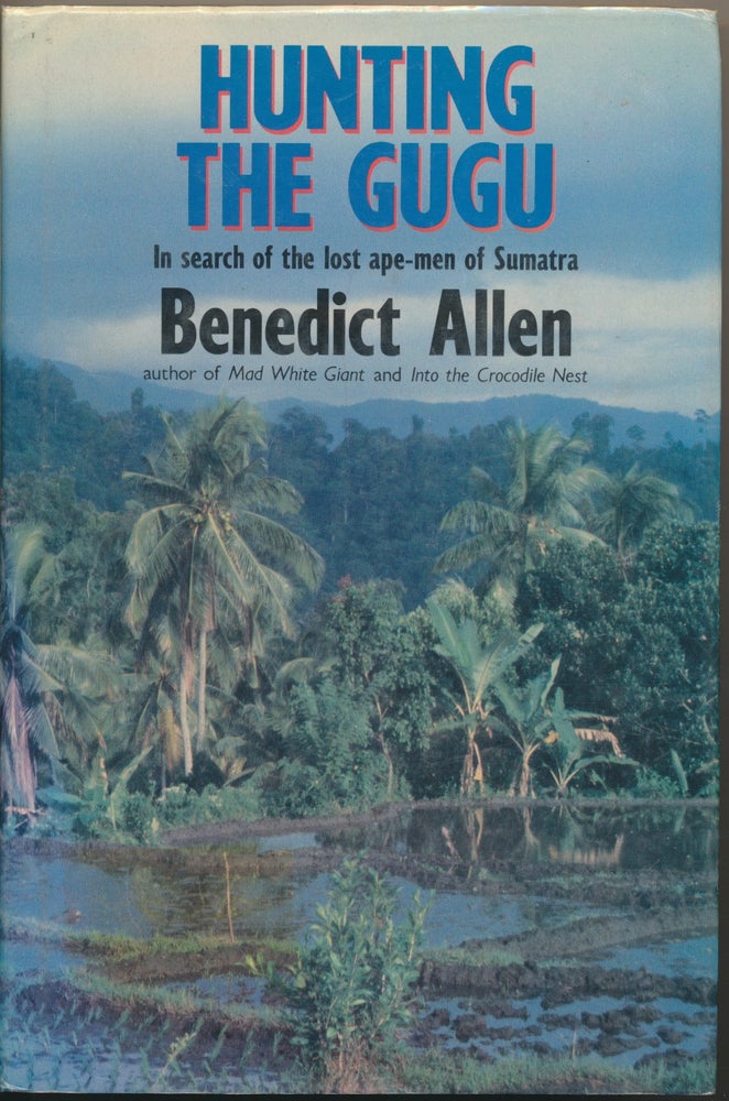 Item #27943 Hunting The Gugu: In search of the lost ape-men of Sumatra. Benedict ALLEN.