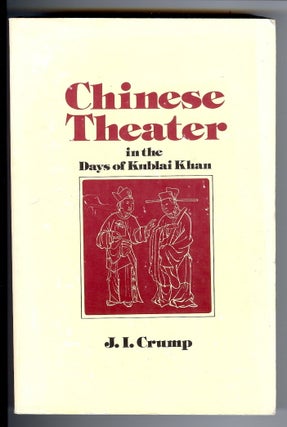 Item #28152 Chinese Theater in the Days of Kublai Khan. J. I. CRUMP