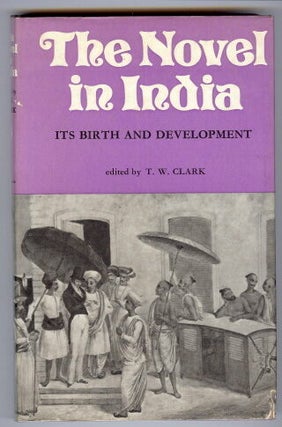 Item #28266 The Novel in India. Its Birth and Development. T. W. CLARK, authors