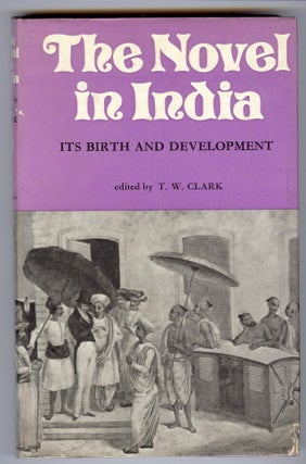 Item #28266 The Novel in India. Its Birth and Development. T. W. CLARK, authors
