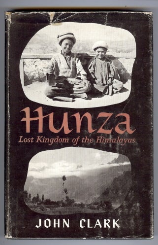 Item #28267 Hunza: Lost Kingdom of the Himalayas. John CLARK.
