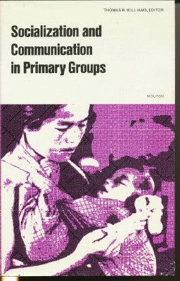 Item #29267 Socialization and Communication in Primary Groups. Thomas R. WILLIAMS, Introduction, General Sol Tax.
