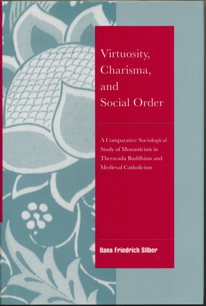 Item #29292 Virtuosity, Charisma, and Social Order: A Comparative Sociological Study of Monasticism in Theravada Buddhism and Medieval Catholicism. Ilana Friedrich SILBER.